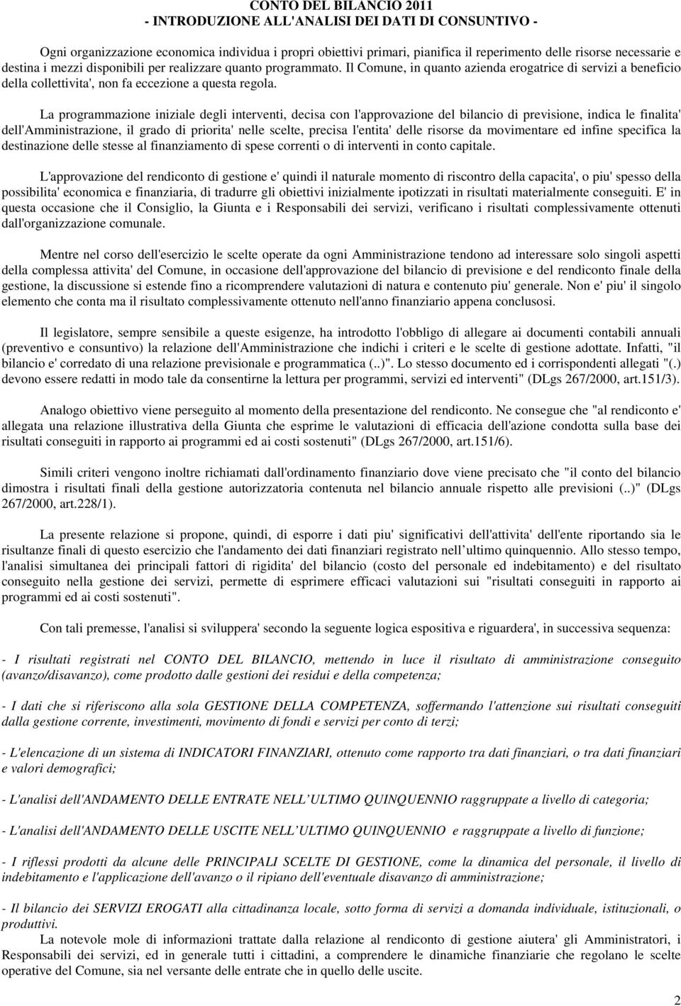 La programmazione iniziale degli interventi, decisa con l'approvazione del bilancio di previsione, indica le finalita' dell'amministrazione, il grado di priorita' nelle scelte, precisa l'entita'