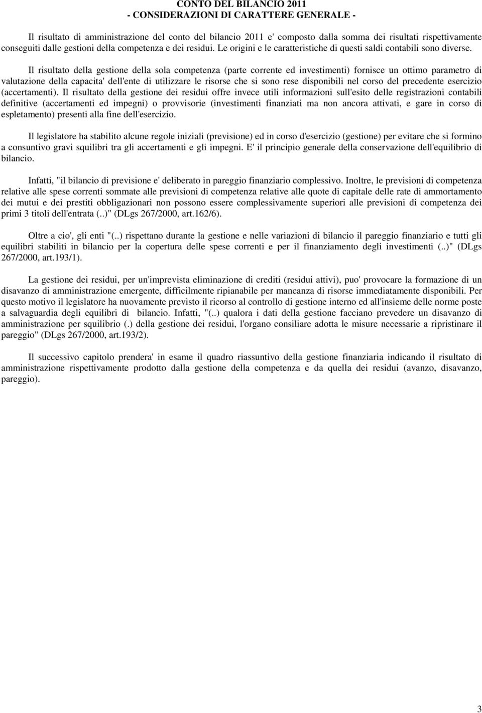 Il risultato della gestione della sola competenza (parte corrente ed investimenti) fornisce un ottimo parametro di valutazione della capacita' dell'ente di utilizzare le risorse che si sono rese