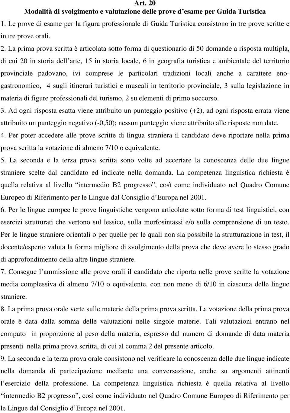 La prima prova scritta è articolata sotto forma di questionario di 50 domande a risposta multipla, di cui 20 in storia dell arte, 15 in storia locale, 6 in geografia turistica e ambientale del