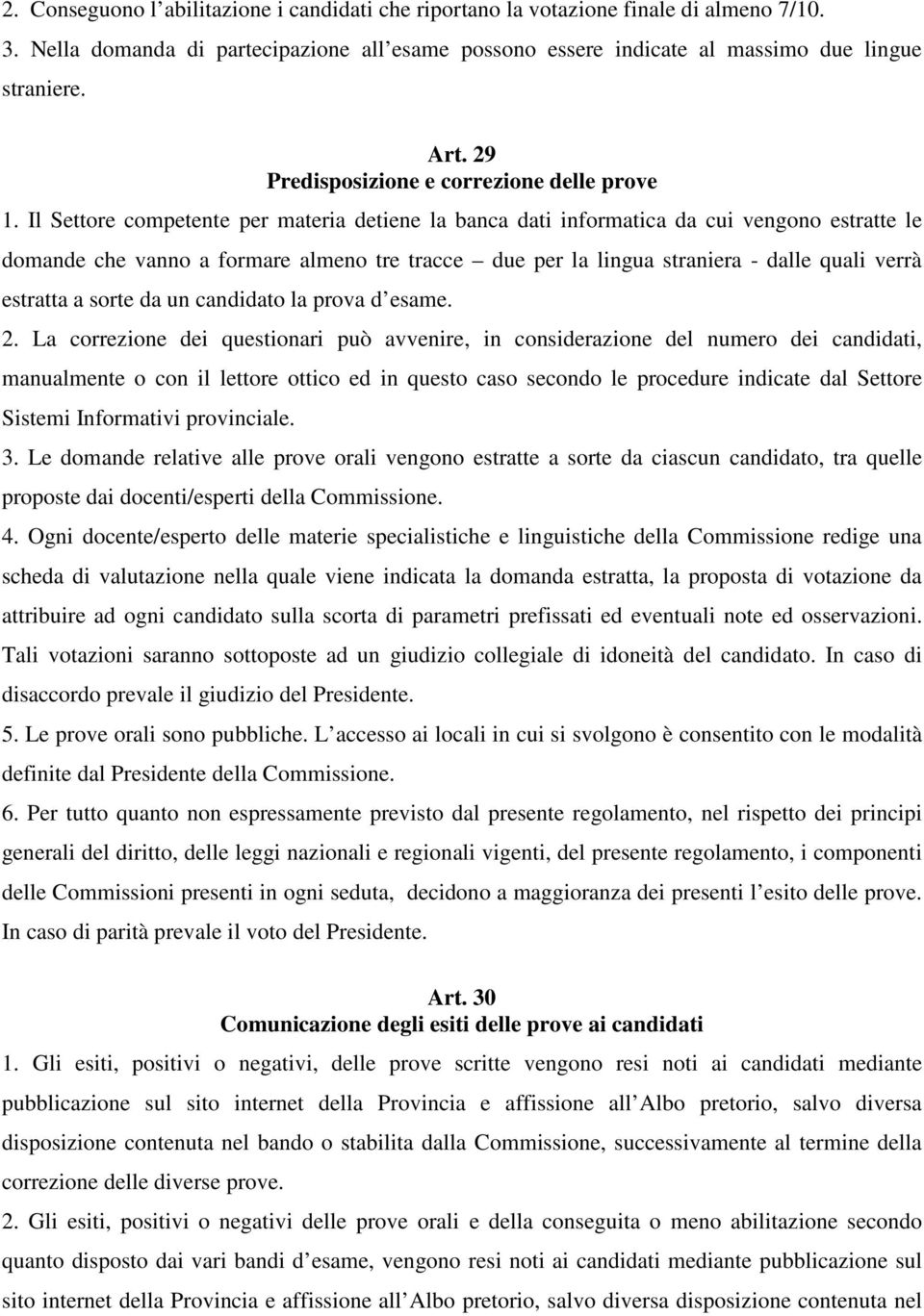 Il Settore competente per materia detiene la banca dati informatica da cui vengono estratte le domande che vanno a formare almeno tre tracce due per la lingua straniera - dalle quali verrà estratta a