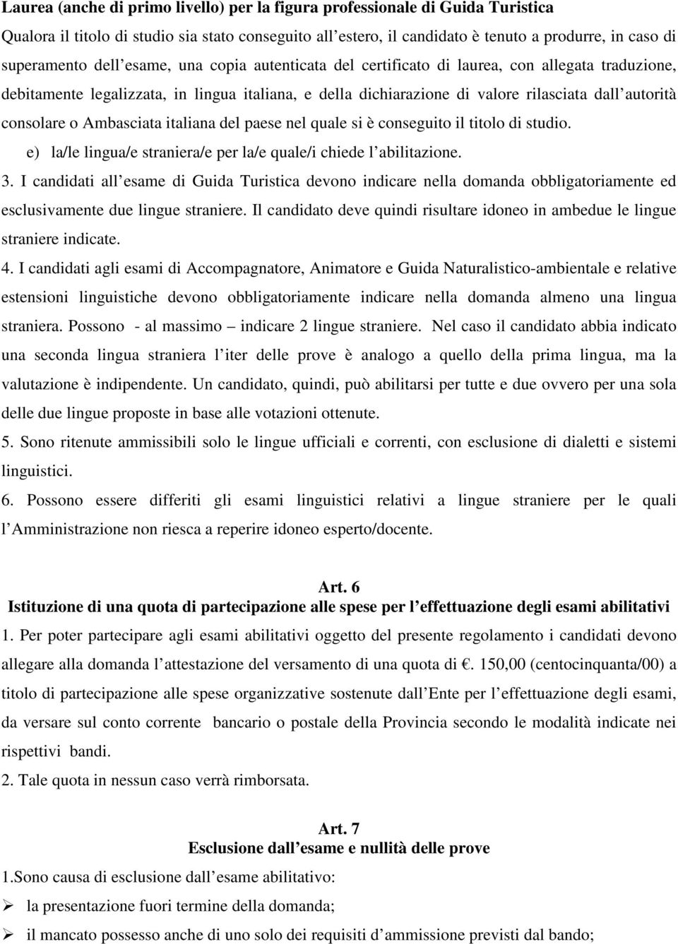 Ambasciata italiana del paese nel quale si è conseguito il titolo di studio. e) la/le lingua/e straniera/e per la/e quale/i chiede l abilitazione. 3.