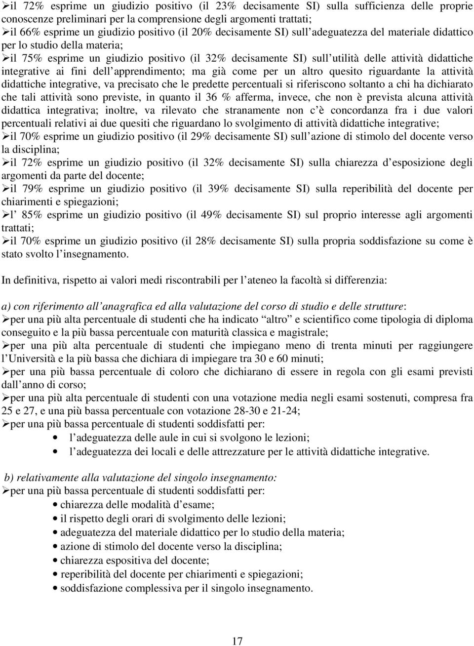 integrative ai fini dell apprendimento; ma già come per un altro quesito riguardante la attività didattiche integrative, va precisato che le predette percentuali si riferiscono soltanto a chi ha