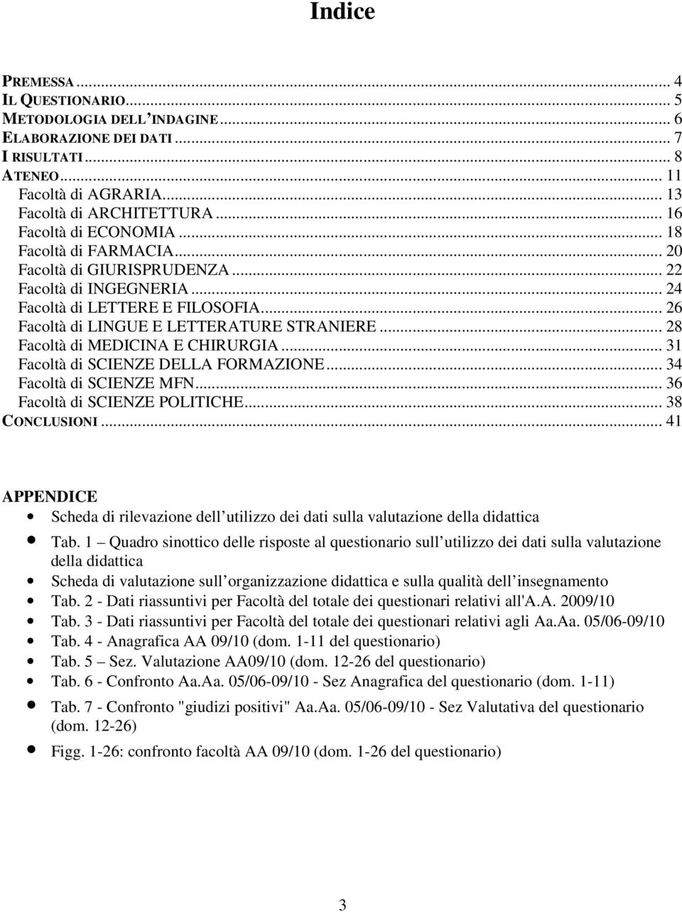 .. 28 Facoltà di MEDICINA E CHIRURGIA... 31 Facoltà di SCIENZE DELLA FORMAZIONE... 34 Facoltà di SCIENZE MFN... 36 Facoltà di SCIENZE POLITICHE... 38 CONCLUSIONI.