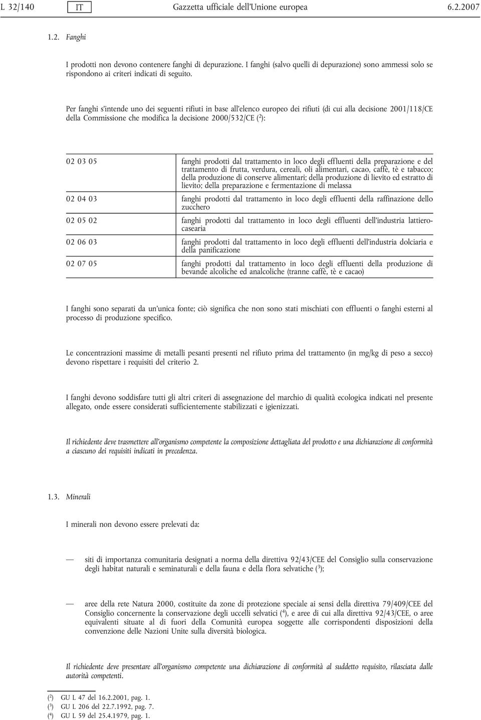 Per fanghi s intende uno dei seguenti rifiuti in base all elenco europeo dei rifiuti (di cui alla decisione 2001/118/CE della Commissione che modifica la decisione 2000/532/CE ( 2 ): 02 03 05 fanghi