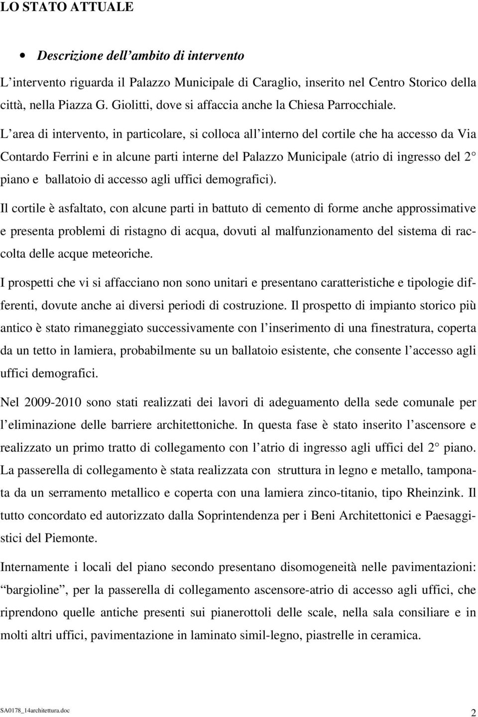 L area di intervento, in particolare, si colloca all interno del cortile che ha accesso da Via Contardo Ferrini e in alcune parti interne del Palazzo Municipale (atrio di ingresso del 2 piano e