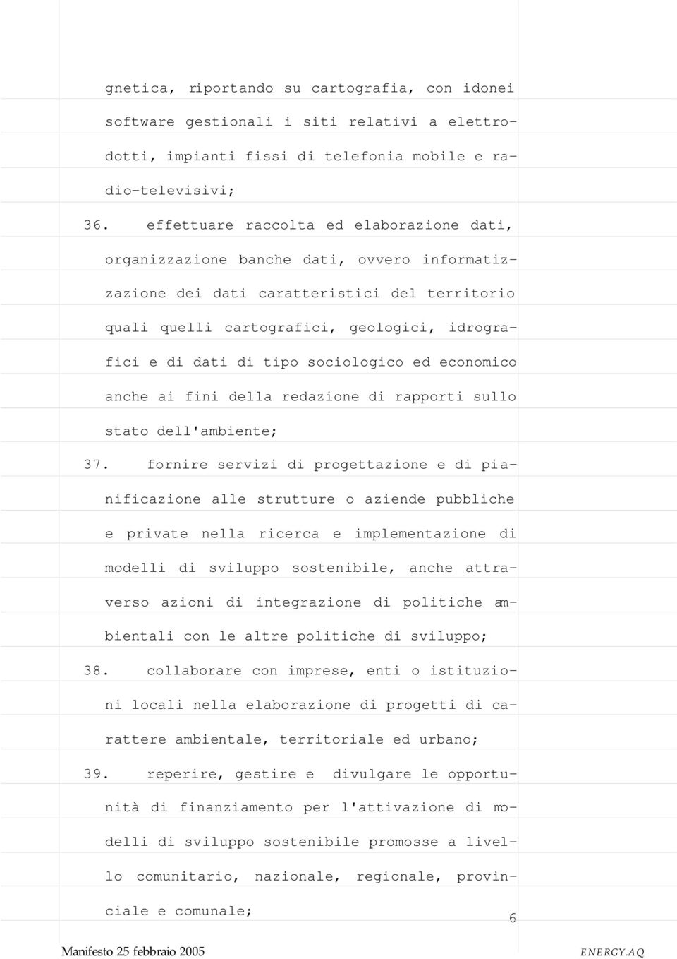 tipo sociologico ed economico anche ai fini della redazione di rapporti sullo stato dell'ambiente; 37.