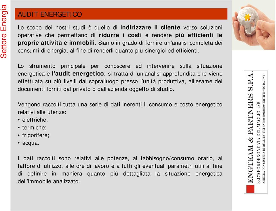 Lo strumento principale per conoscere ed intervenire sulla situazione energetica è l audit energetico: si tratta di un analisi approfondita che viene effettuata su più livelli dal sopralluogo presso