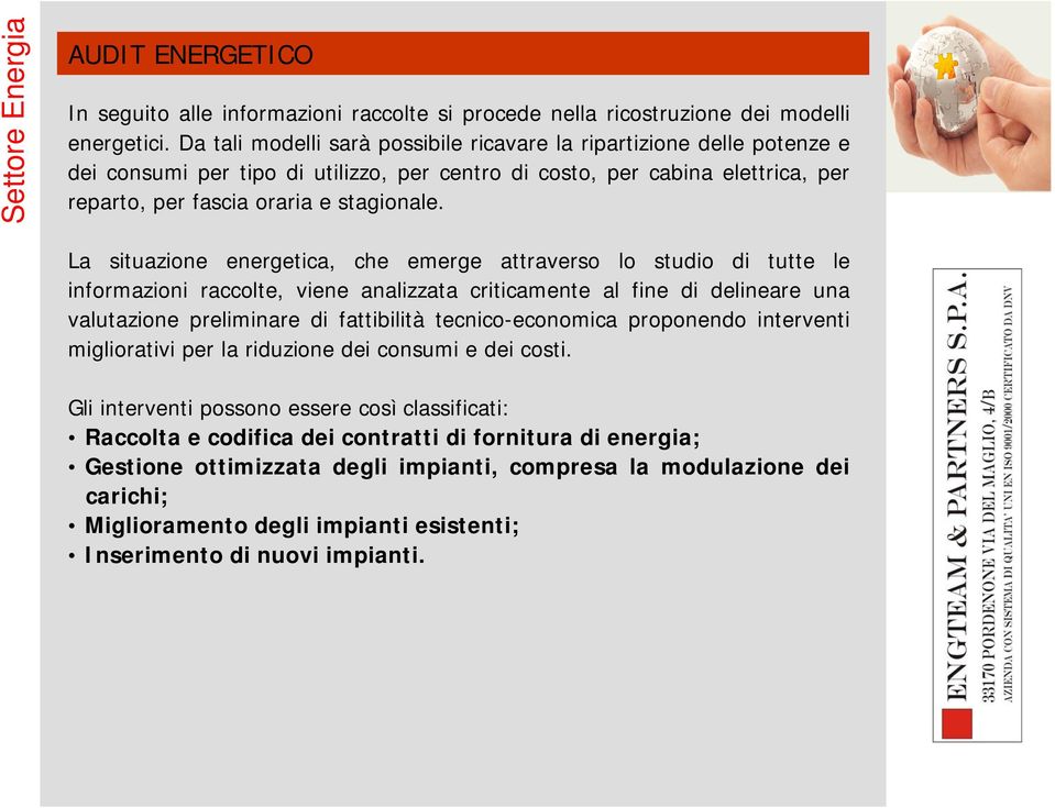 La situazione energetica, che emerge attraverso lo studio di tutte le informazioni raccolte, viene analizzata criticamente al fine di delineare una valutazione preliminare di fattibilità