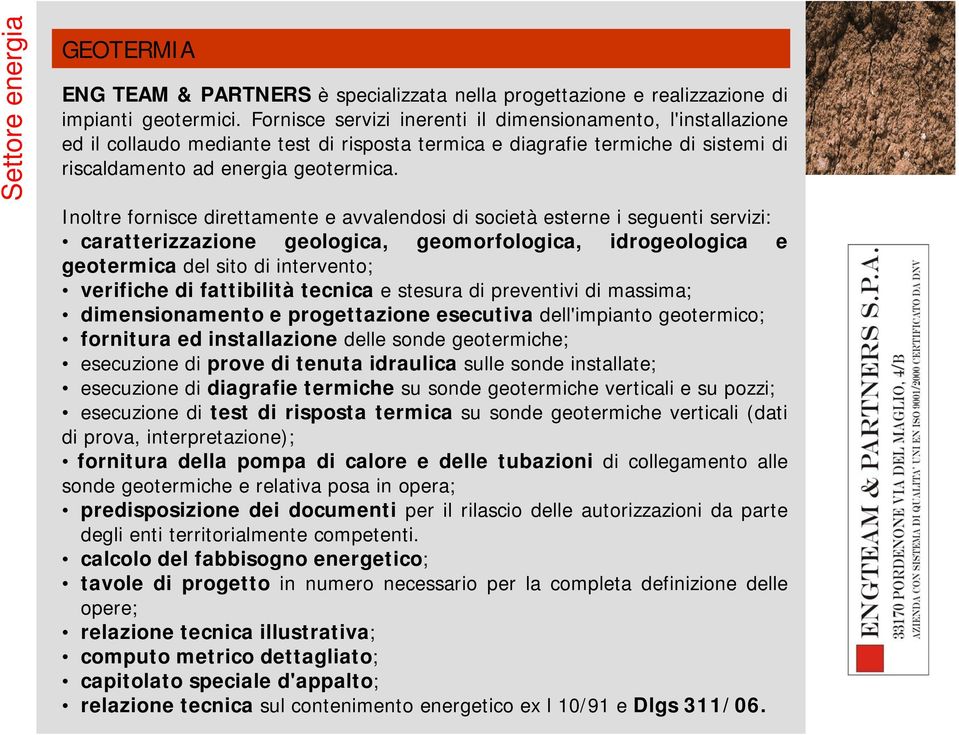 Inoltre fornisce direttamente e avvalendosi di società esterne i seguenti servizi: caratterizzazione geologica, geomorfologica, idrogeologica e geotermica del sito di intervento; verifiche di