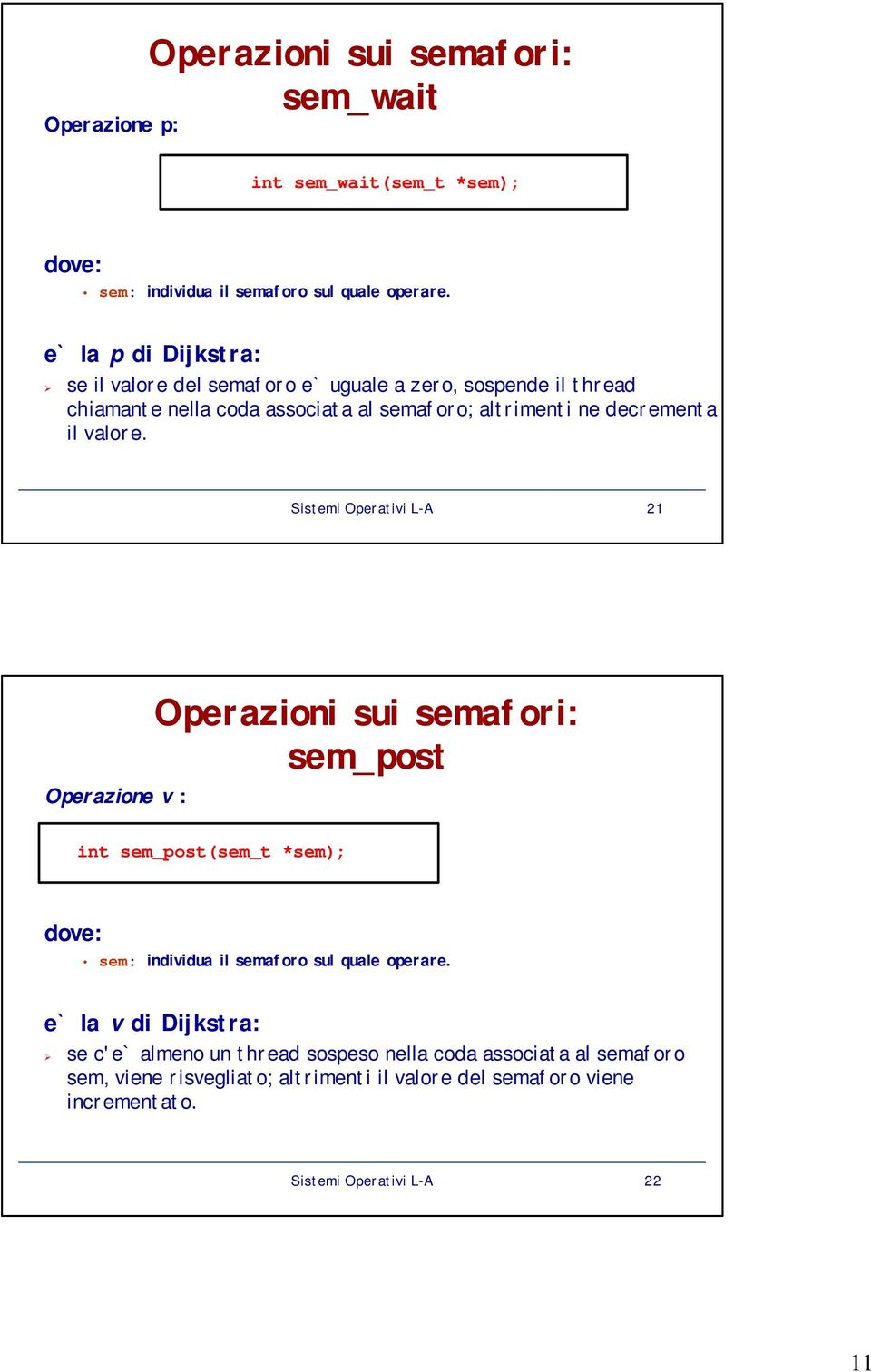 valore. Sistemi Operativi L-A 21 Operazione v : Operazioni sui semafori: sem_post int sem_post(sem_t *sem); dove: sem: individua il semaforo sul quale operare.
