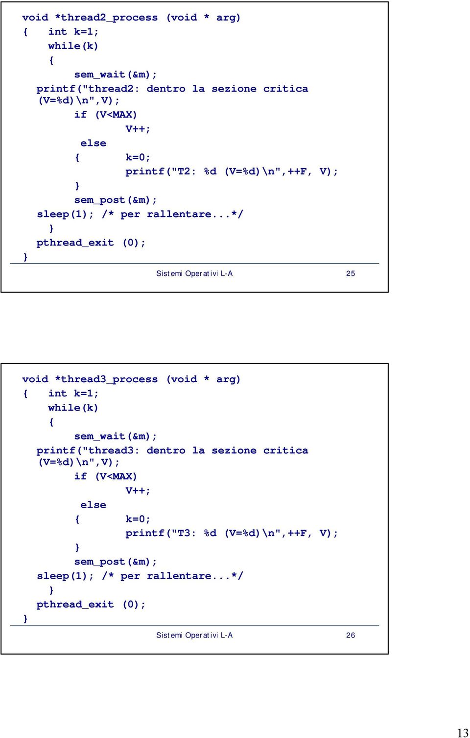 ..*/ pthread_exit (0); Sistemi Operativi L-A 25 void *thread3_process (void * arg) { int k=1; while(k) { sem_wait(&m); printf("thread3: