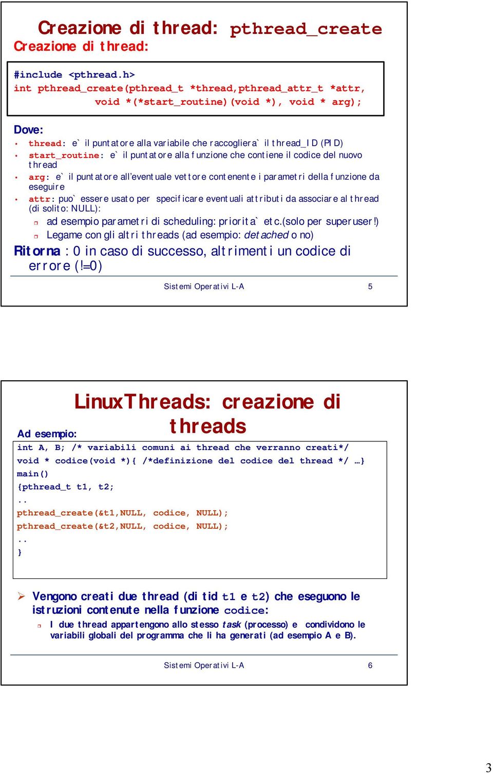 start_routine: e` il puntatore alla funzione che contiene il codice del nuovo thread arg: e` il puntatore all eventuale vettore contenente i parametri della funzione da eseguire attr: puo` essere