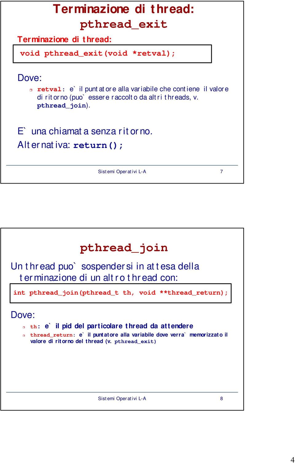 Alternativa: return(); Sistemi Operativi L-A 7 pthread_join Un thread puo` sospendersi in attesa della terminazione di un altro thread con: int