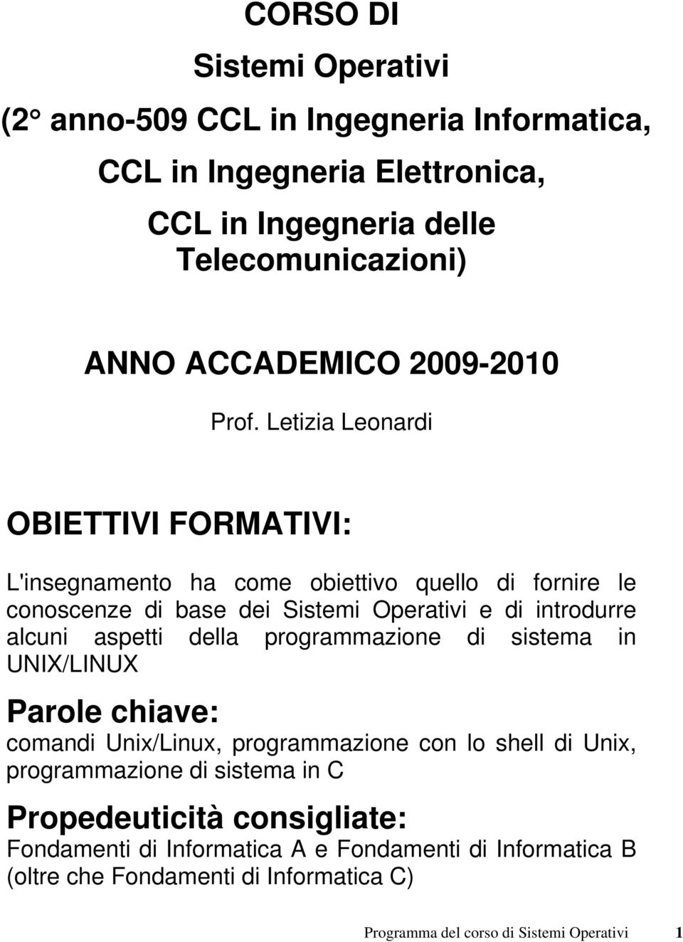 Letizia Leonardi OBIETTIVI FORMATIVI: L'insegnamento ha come obiettivo quello di fornire le conoscenze di base dei Sistemi Operativi e di introdurre alcuni aspetti