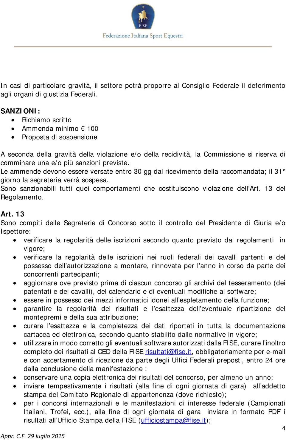 previste. Le ammende devono essere versate entro 30 gg dal ricevimento della raccomandata; il 31 giorno la segreteria verrà sospesa.