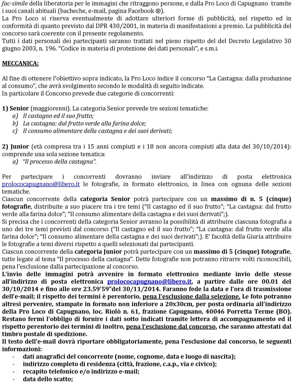 La pubblicità del concorso sarà coerente con il presente regolamento. Tutti i dati personali dei partecipanti saranno trattati nel pieno rispetto del del Decreto Legislativo 30 giugno 2003, n. 196.