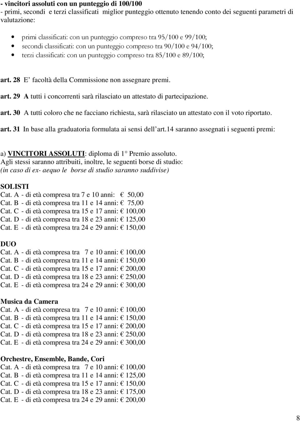 28 E facoltà della Commissione non assegnare premi. art. 29 A tutti i concorrenti sarà rilasciato un attestato di partecipazione. art. 30 A tutti coloro che ne facciano richiesta, sarà rilasciato un attestato con il voto riportato.