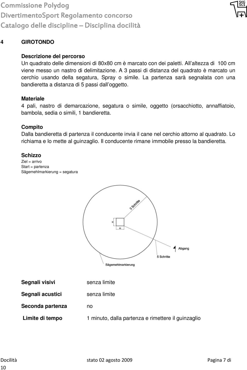 Materiale 4 pali, nastro di demarcazione, segatura o simile, oggetto (orsacchiotto, annaffiatoio, bambola, sedia o simili, 1 bandieretta.