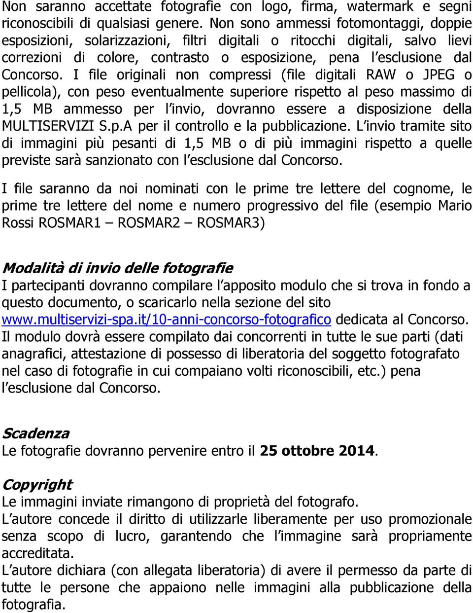 I file originali non compressi (file digitali RAW o JPEG o pellicola), con peso eventualmente superiore rispetto al peso massimo di 1,5 MB ammesso per l invio, dovranno essere a disposizione della