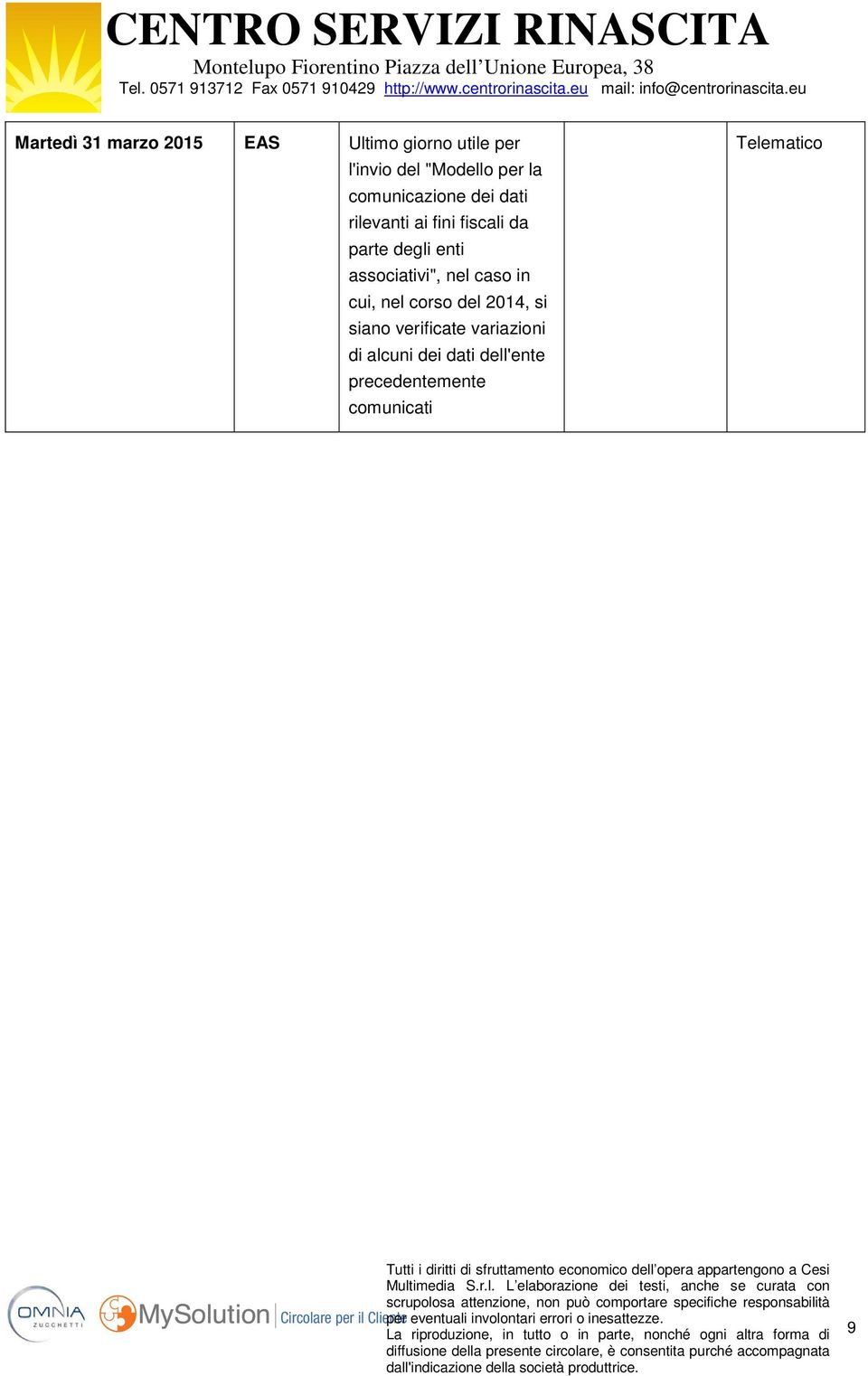 Cesi Multimedia S.r.l. L elaborazione dei testi, anche se curata con scrupolosa attenzione, non può comportare specifiche responsabilità per eventuali involontari errori o inesattezze.