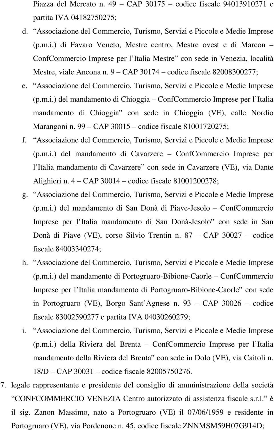 99 CAP 30015 codice fiscale 81001720275; f. Associazione del Commercio, Turismo, Servizi e Piccole e Medie Imprese (p.m.i.) del mandamento di Cavarzere ConfCommercio Imprese per l Italia mandamento di Cavarzere con sede in Cavarzere (VE), via Dante Alighieri n.