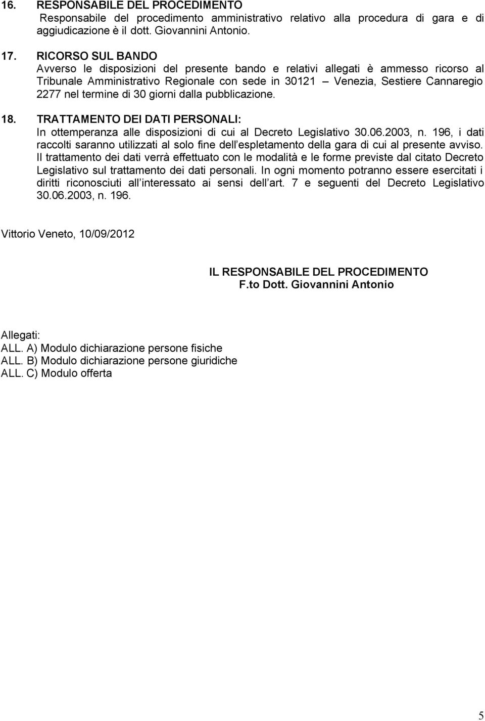 termine di 30 giorni dalla pubblicazione. 18. TRATTAMENTO DEI DATI PERSONALI: In ottemperanza alle disposizioni di cui al Decreto Legislativo 30.06.2003, n.