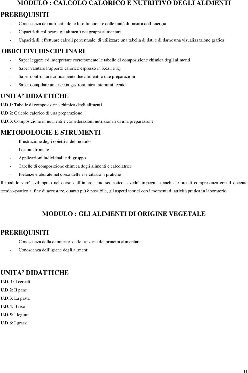 le tabelle di composizione chimica degli alimenti - Saper valutare l apporto calorico espresso in Kcal.