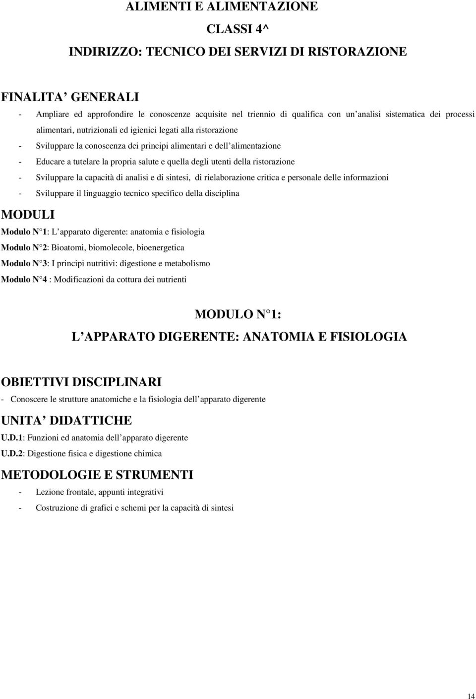 quella degli utenti della ristorazione - Sviluppare la capacità di analisi e di sintesi, di rielaborazione critica e personale delle informazioni - Sviluppare il linguaggio tecnico specifico della