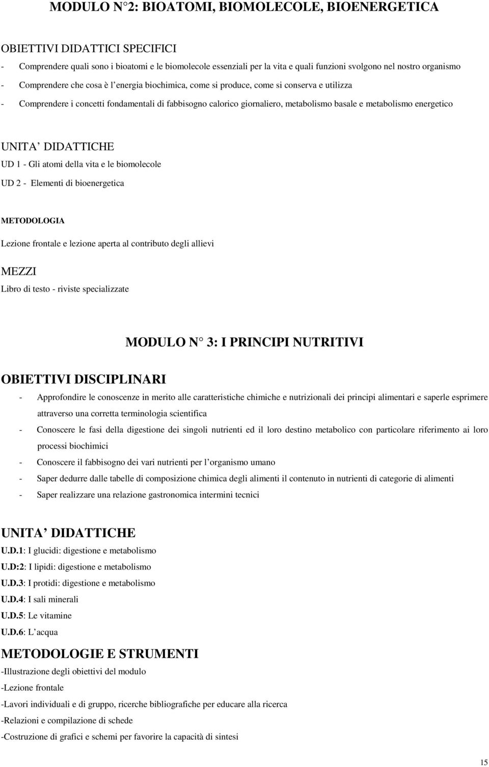 metabolismo energetico UNITA DIDATTICHE UD 1 - Gli atomi della vita e le biomolecole UD 2 - Elementi di bioenergetica METODOLOGIA Lezione frontale e lezione aperta al contributo degli allievi MEZZI