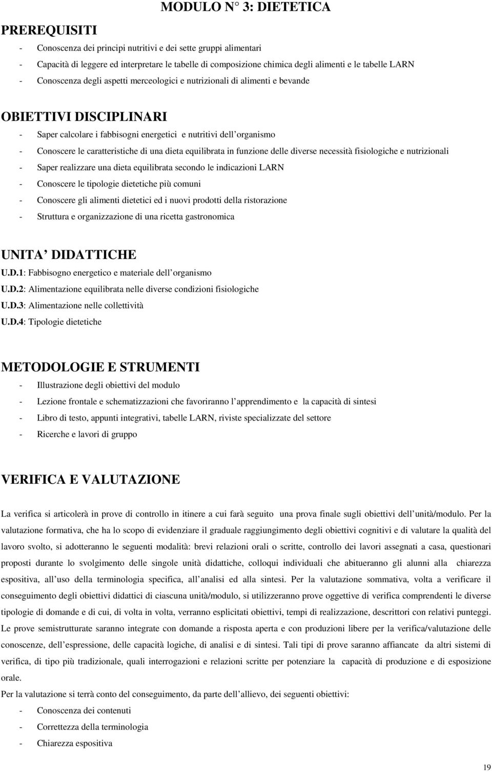 caratteristiche di una dieta equilibrata in funzione delle diverse necessità fisiologiche e nutrizionali - Saper realizzare una dieta equilibrata secondo le indicazioni LARN - Conoscere le tipologie