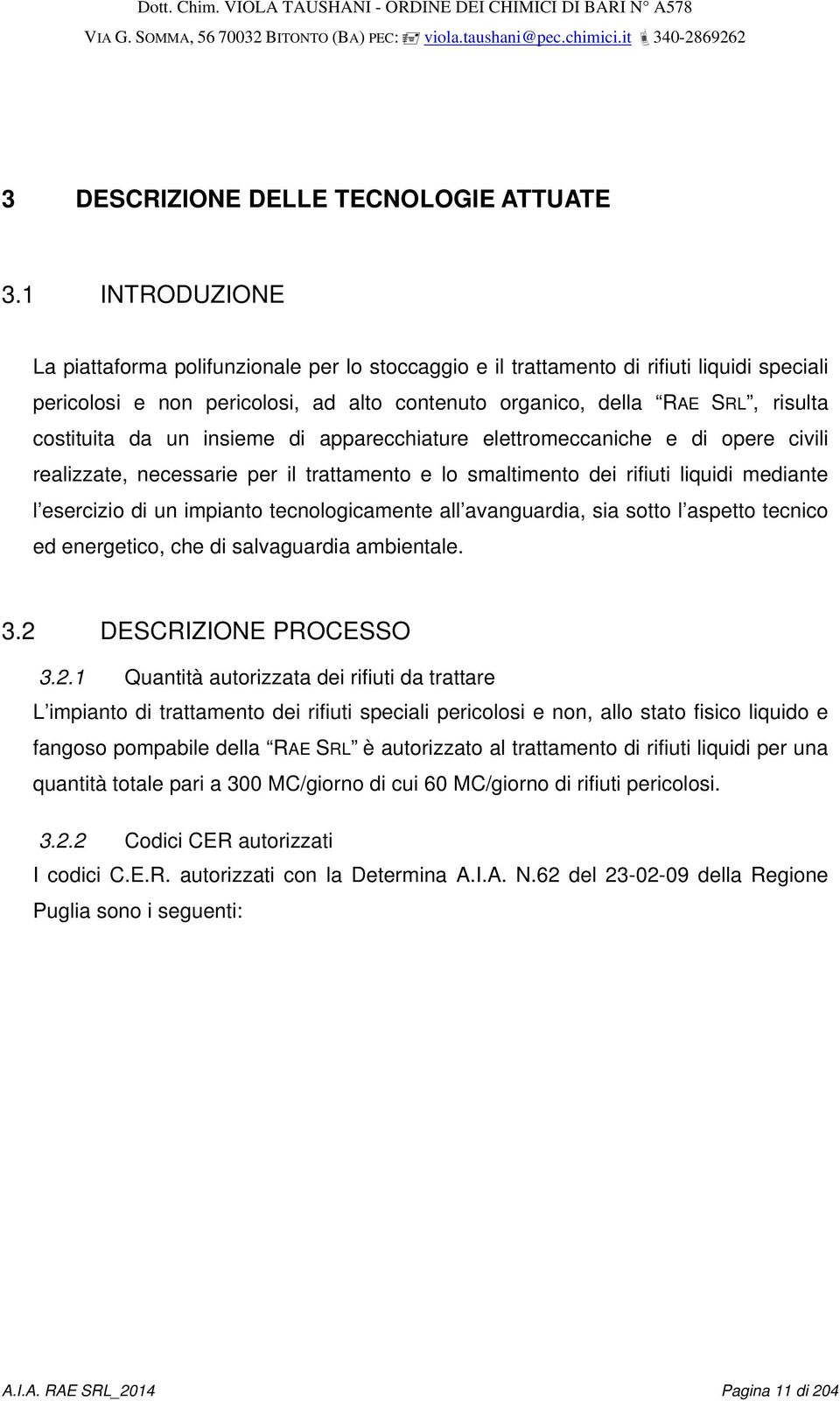 da un insieme di apparecchiature elettromeccaniche e di opere civili realizzate, necessarie per il trattamento e lo smaltimento dei rifiuti liquidi mediante l esercizio di un impianto