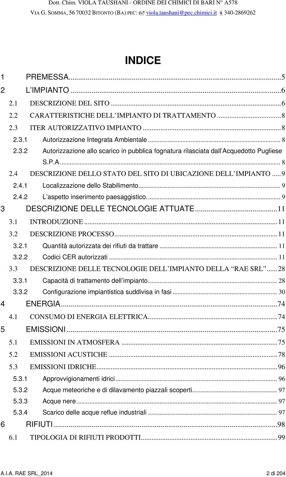 .. 9 2.4.2 L aspetto inserimento paesaggistico.... 9 3 DESCRIZIONE DELLE TECNOLOGIE ATTUATE... 11 3.1 INTRODUZIONE... 11 3.2 DESCRIZIONE PROCESSO... 11 3.2.1 Quantità autorizzata dei rifiuti da trattare.