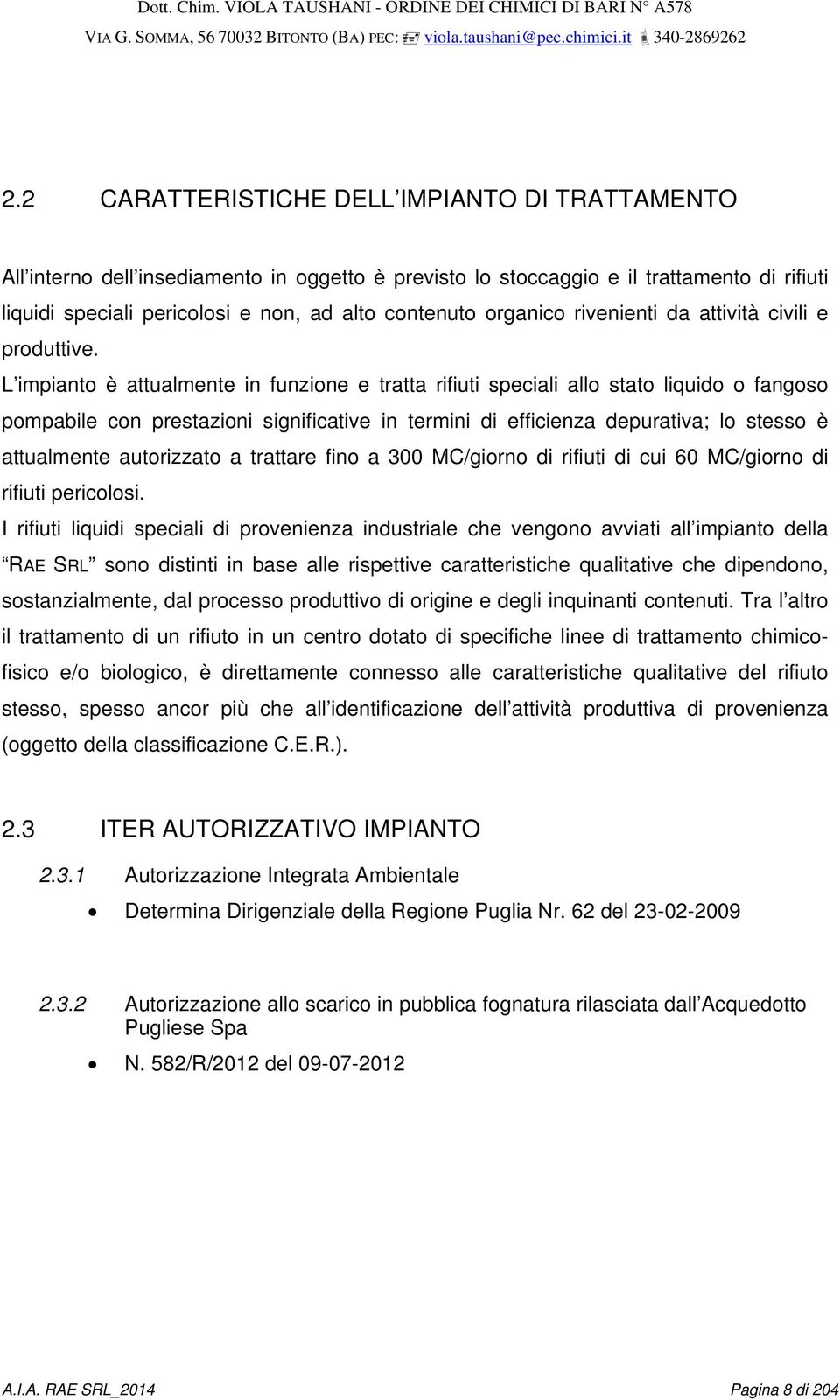 L impianto è attualmente in funzione e tratta rifiuti speciali allo stato liquido o fangoso pompabile con prestazioni significative in termini di efficienza depurativa; lo stesso è attualmente