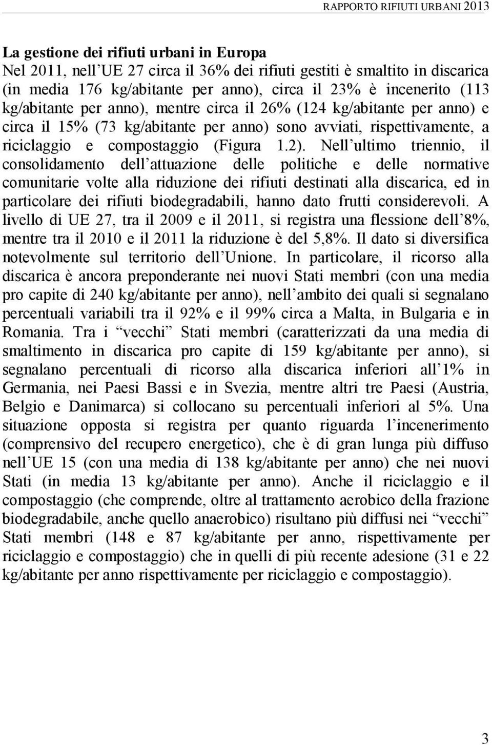 Nell ultimo triennio, il consolidamento dell attuazione delle politiche e delle normative comunitarie volte alla riduzione dei rifiuti destinati alla discarica, ed in particolare dei rifiuti