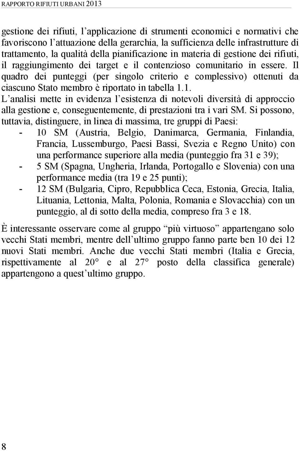 Il quadro dei punteggi (per singolo criterio e complessivo) ottenuti da ciascuno Stato membro è riportato in tabella 1.