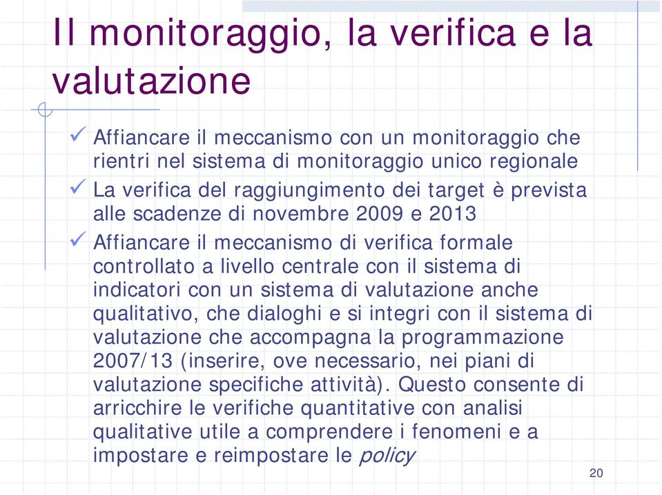 sistema di valutazione anche qualitativo, che dialoghi e si integri con il sistema di valutazione che accompagna la programmazione 2007/13 (inserire, ove necessario, nei piani di