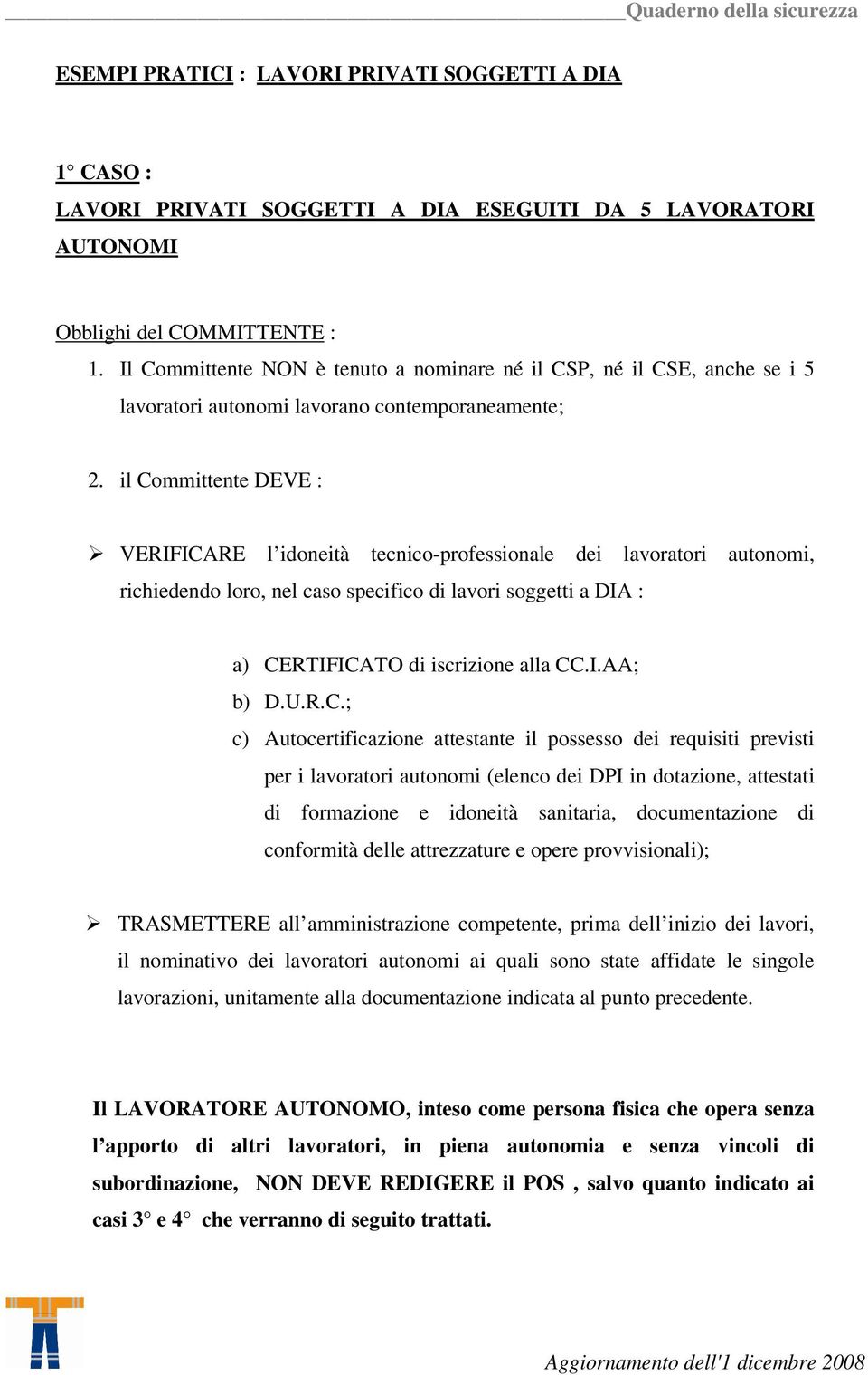 il Committente DEVE : VERIFICARE l idoneità tecnico-professionale dei lavoratori autonomi, richiedendo loro, nel caso specifico di lavori soggetti a DIA : a) CERTIFICATO di iscrizione alla CC.I.AA; b) D.