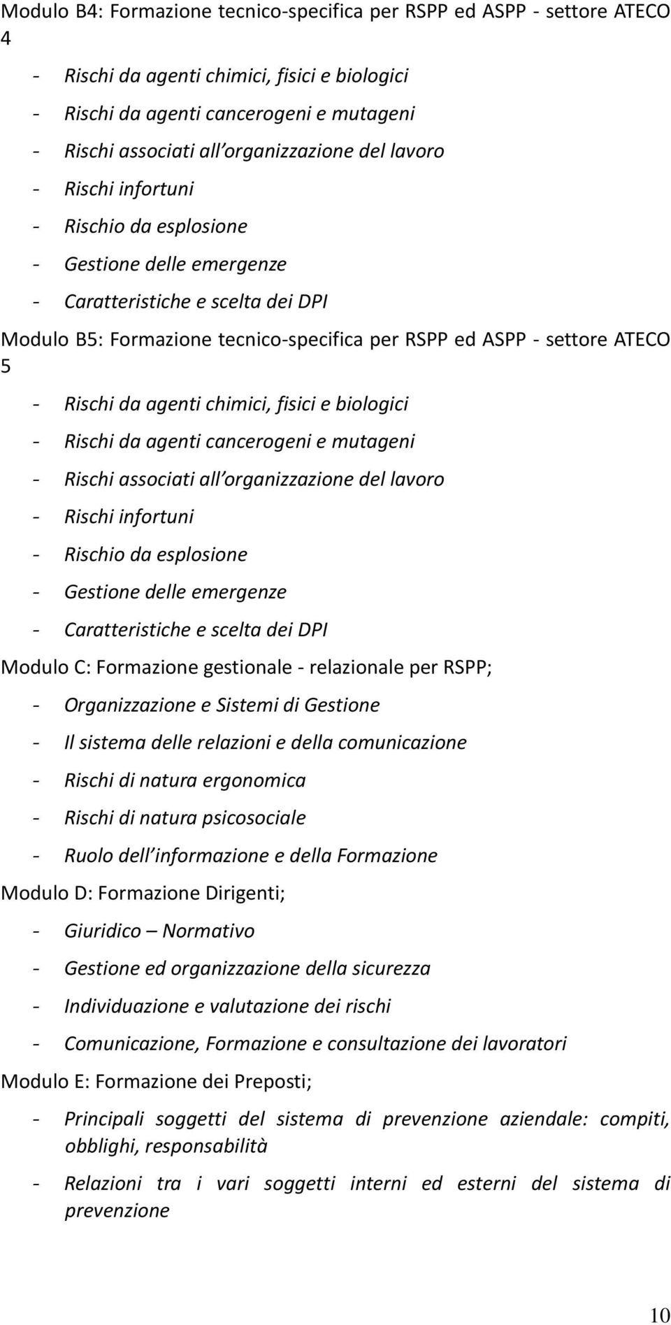 chimici, fisici e biologici Rischi da agenti cancerogeni e mutageni Rischi associati all organizzazione del lavoro Rischi infortuni Rischio da esplosione Gestione delle emergenze Caratteristiche e