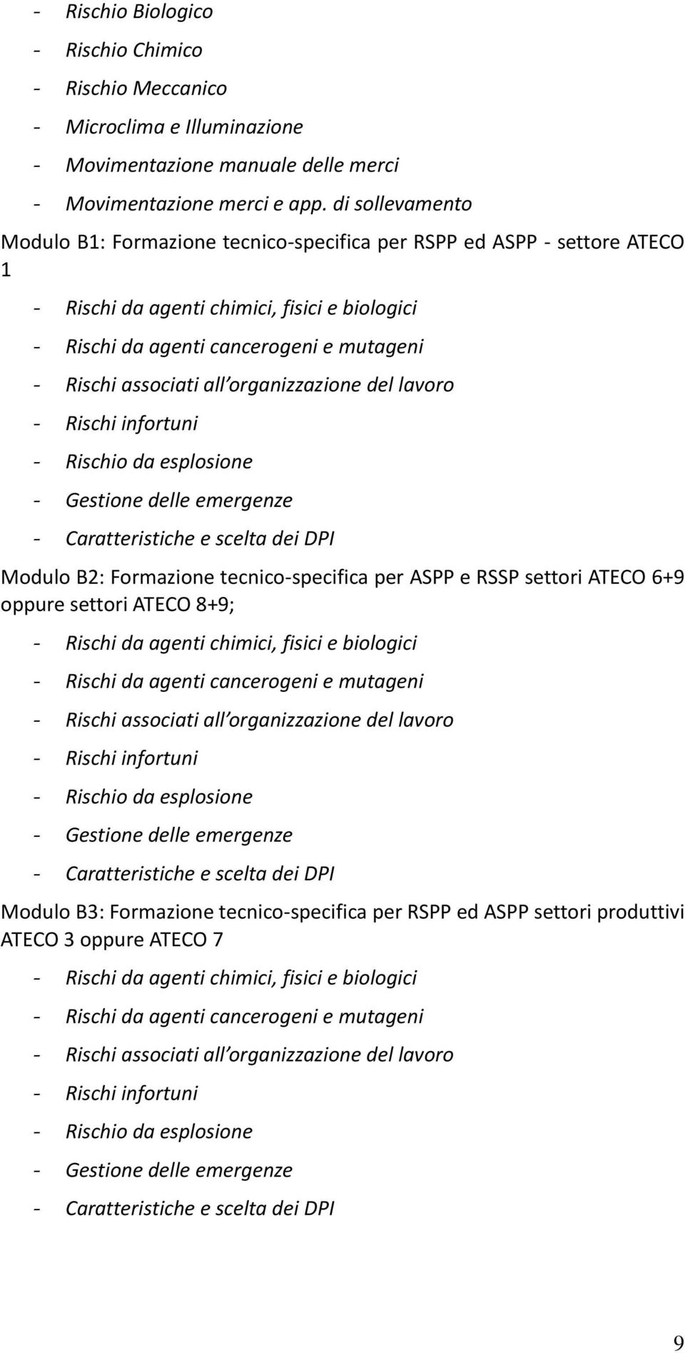 organizzazione del lavoro Rischi infortuni Rischio da esplosione Gestione delle emergenze Caratteristiche e scelta dei DPI Modulo B2: Formazione tecnicospecifica per ASPP e RSSP settori ATECO 6+9