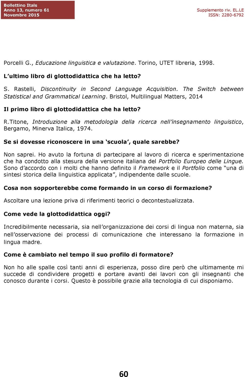 Titone, Introduzione alla metodologia della ricerca nell insegnamento linguistico, Bergamo, Minerva Italica, 1974. Se si dovesse riconoscere in una scuola, quale sarebbe? Non saprei.