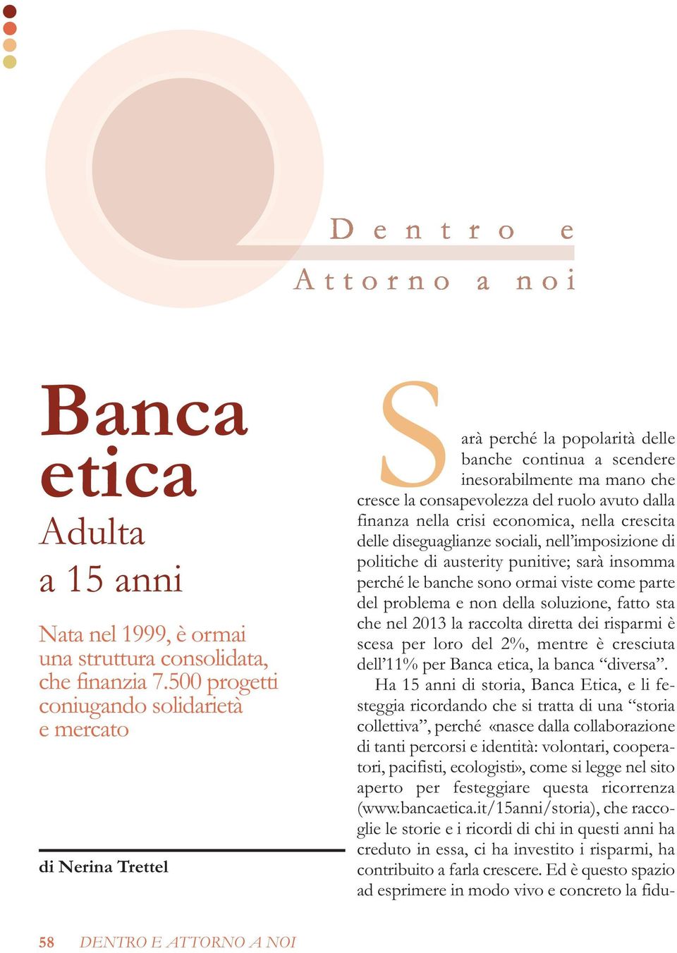 finanza nella crisi economica, nella crescita delle diseguaglianze sociali, nell imposizione di politiche di austerity punitive; sarà insomma perché le banche sono ormai viste come parte del problema