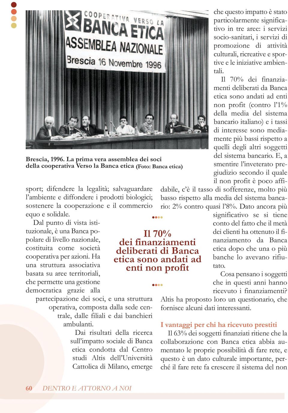 cooperazione e il commercio equo e solidale. Dal punto di vista istituzionale, è una Banca popolare di livello nazionale, costituita come società cooperativa per azioni.