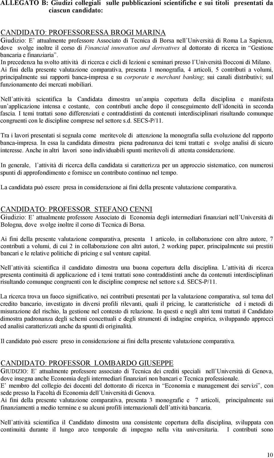 In precedenza ha svolto attività di ricerca e cicli di lezioni e seminari presso l Università Bocconi di Milano.