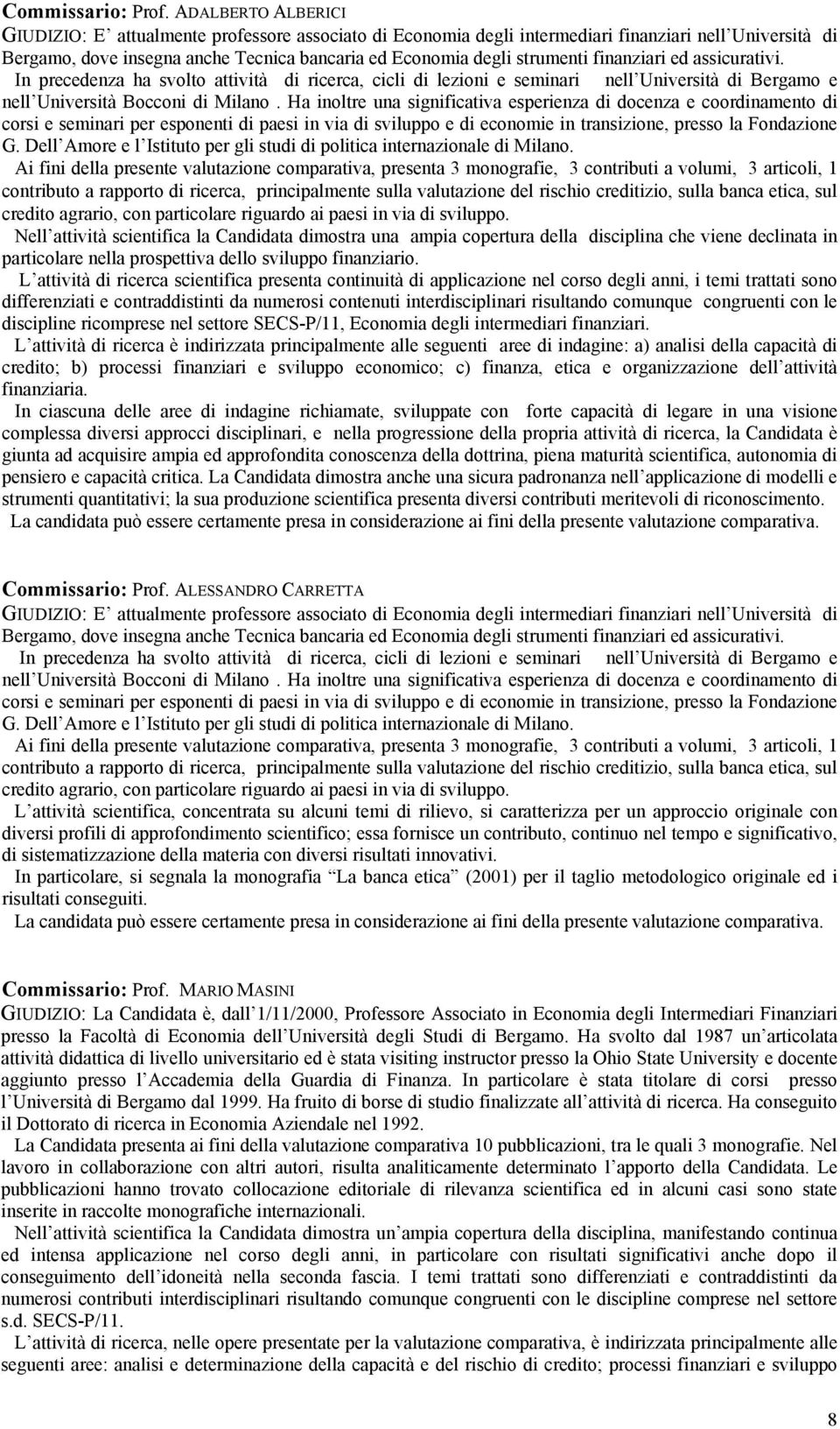 finanziari ed assicurativi. In precedenza ha svolto attività di ricerca, cicli di lezioni e seminari nell Università di Bergamo e nell Università Bocconi di Milano.