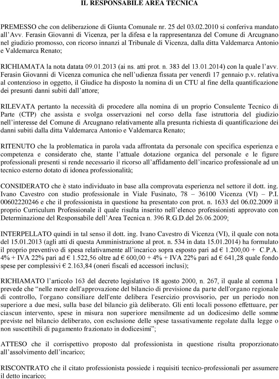 Renato; RICHIAMATA la nota datata 09.01.2013 (ai ns. atti prot. n. 383 del 13.01.2014) con la quale l avv