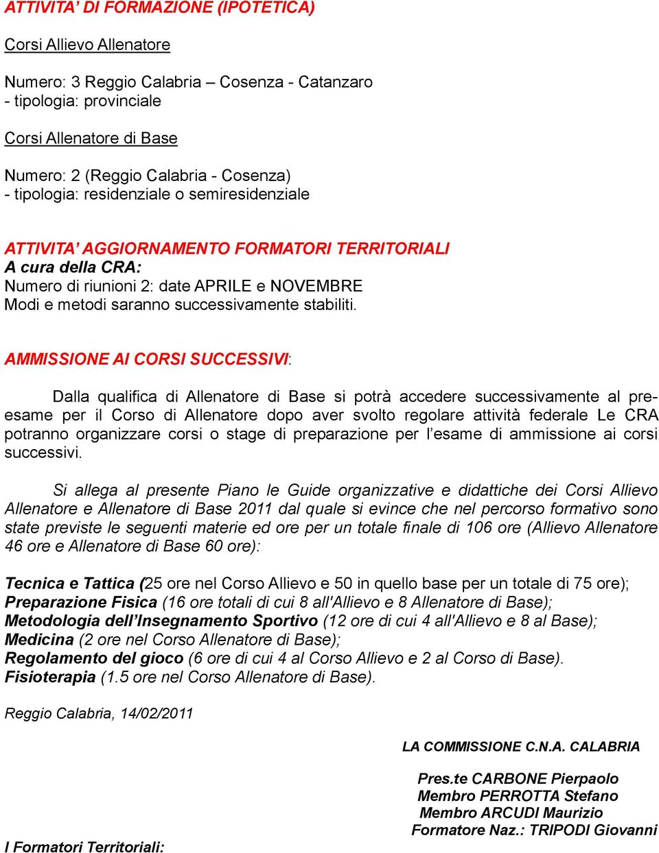 AMMISSIONE AI CORSI SUCCESSIVI: Dalla qualifica di Allenatore di Base si potrà accedere successivamente al preesame per il Corso di Allenatore dopo aver svolto regolare attività federale Le CRA