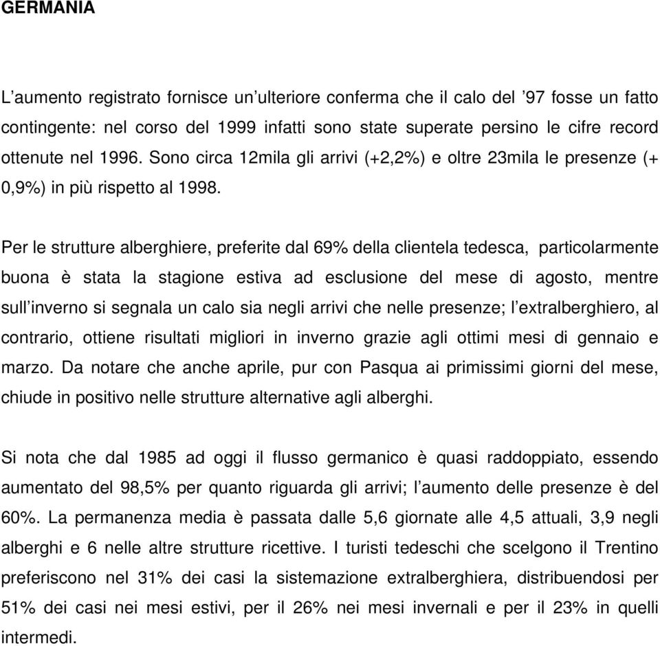 Per le strutture alberghiere, preferite dal 69% della clientela tedesca, particolarmente buona è stata la stagione estiva ad esclusione del mese di agosto, mentre sull inverno si segnala un calo sia