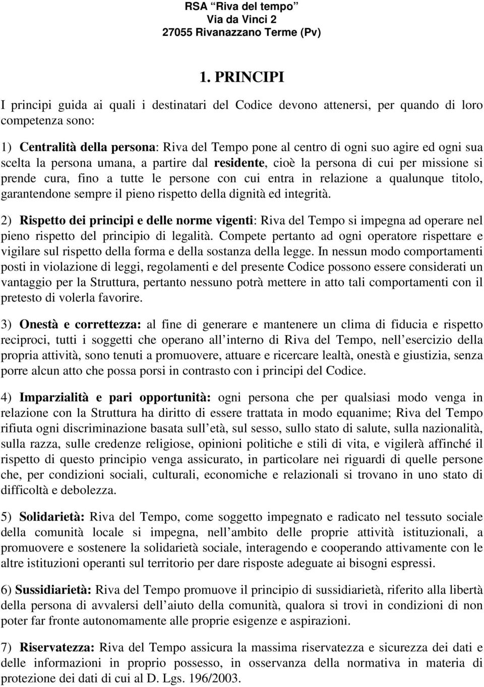 sempre il pieno rispetto della dignità ed integrità. 2) Rispetto dei principi e delle norme vigenti: Riva del Tempo si impegna ad operare nel pieno rispetto del principio di legalità.