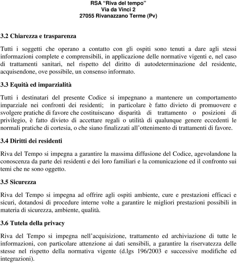 3 Equità ed imparzialità Tutti i destinatari del presente Codice si impegnano a mantenere un comportamento imparziale nei confronti dei residenti; in particolare è fatto divieto di promuovere e