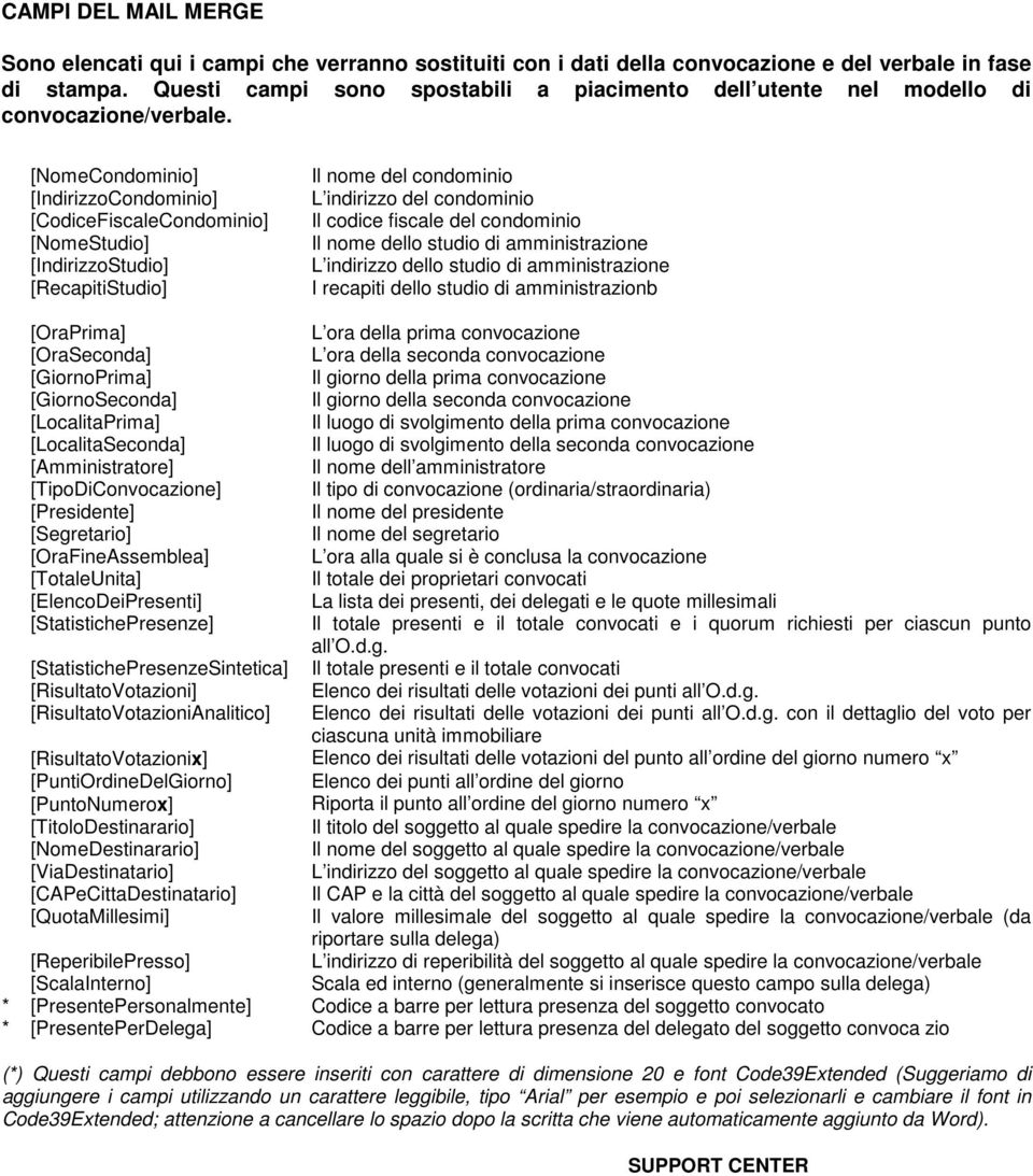 [NomeCondominio] [IndirizzoCondominio] [CodiceFiscaleCondominio] [NomeStudio] [IndirizzoStudio] [RecapitiStudio] Il nome del condominio L indirizzo del condominio Il codice fiscale del condominio Il